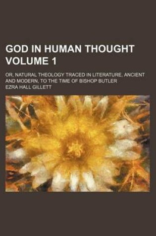 Cover of God in Human Thought; Or, Natural Theology Traced in Literature, Ancient and Modern, to the Time of Bishop Butler Volume 1