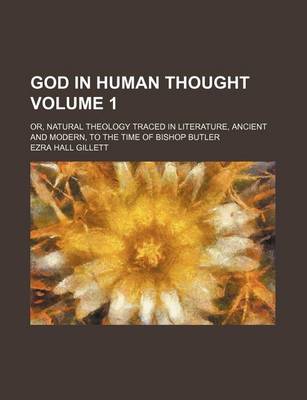 Book cover for God in Human Thought; Or, Natural Theology Traced in Literature, Ancient and Modern, to the Time of Bishop Butler Volume 1