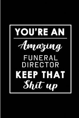 Book cover for You're An Amazing Funeral Director. Keep That Shit Up.
