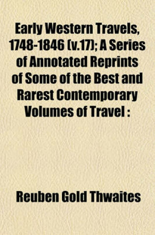 Cover of Early Western Travels, 1748-1846 (V.17); A Series of Annotated Reprints of Some of the Best and Rarest Contemporary Volumes of Travel