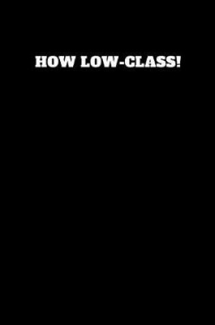Cover of How Low-Class!