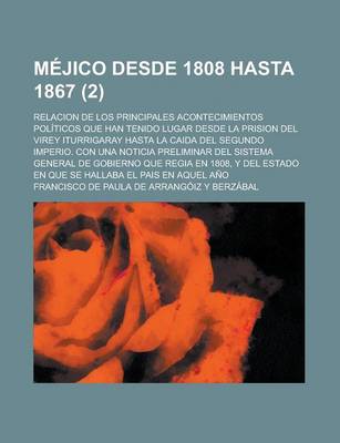 Book cover for Mejico Desde 1808 Hasta 1867; Relacion de Los Principales Acontecimientos Politicos Que Han Tenido Lugar Desde La Prision del Virey Iturrigaray Hasta La Caida del Segundo Imperio. Con Una Noticia Preliminar del Sistema General de (2)