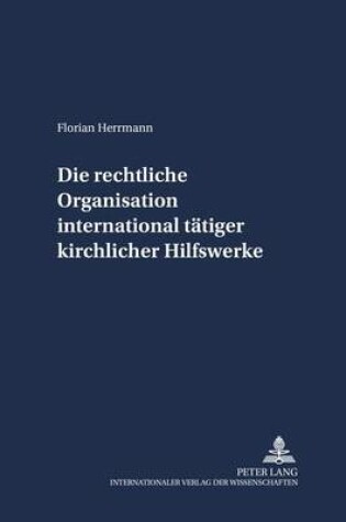 Cover of Die Rechtliche Organisation International Taetiger Kirchlicher Hilfswerke