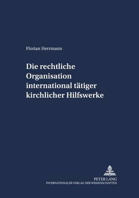 Cover of Die Rechtliche Organisation International Taetiger Kirchlicher Hilfswerke