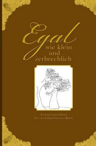 Cover of Egal wie klein und zerbrechlich - Erinnerungsalbum für ein fehlgeborenes Kind