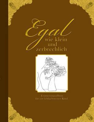 Book cover for Egal wie klein und zerbrechlich - Erinnerungsalbum für ein fehlgeborenes Kind