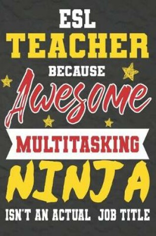 Cover of ESL Teacher Because Awesome Multitasking Ninja Isn't An Actual Job Title