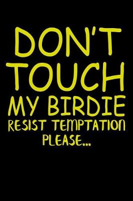 Book cover for Dont Touch My Birdie Resist Temptation Please