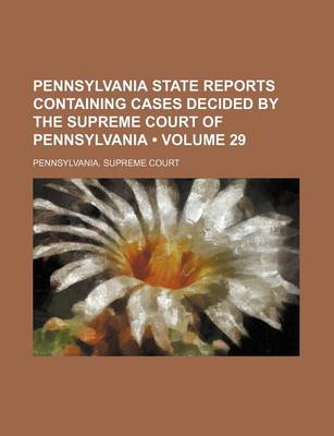 Book cover for Pennsylvania State Reports Containing Cases Decided by the Supreme Court of Pennsylvania (Volume 29 )