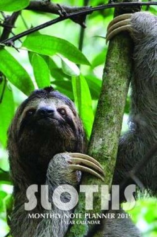 Cover of Sloths Monthly Note Planner 2019 1 Year Calendar