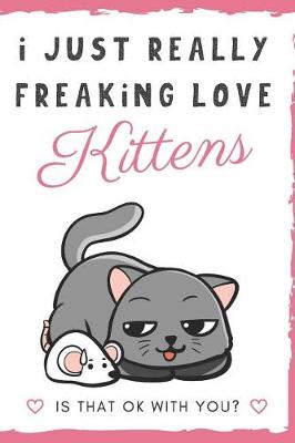 Book cover for I Just Really Freaking Love Kittens. Is That OK With You?