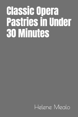 Cover of Classic Opera Pastries in Under 30 Minutes