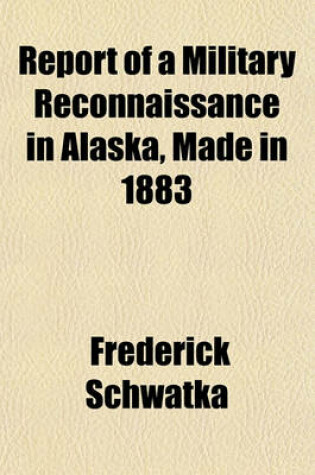 Cover of Report of a Military Reconnaissance in Alaska, Made in 1883