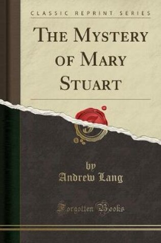 Cover of The Mystery of Mary Stuart (Classic Reprint)