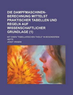 Book cover for Die Dampfmaschinen-Berechnung Mittelst Praktischer Tabellen Und Regeln Auf Wissenschaftlicher Grundlage; Mit Einen "Tabellarischen Theile" in Besonderem Hefte (1)