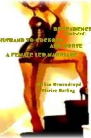 Cover of Dependence - Husband to Cuckold... and Worse - A Female Led Marriage