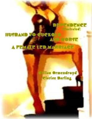 Book cover for Dependence - Husband to Cuckold... and Worse - A Female Led Marriage