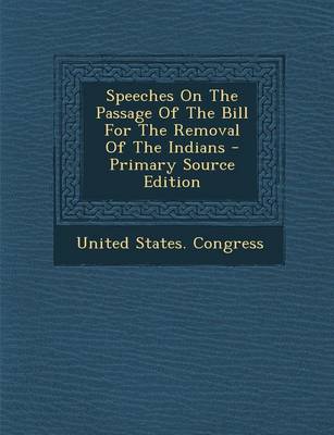 Book cover for Speeches on the Passage of the Bill for the Removal of the Indians - Primary Source Edition