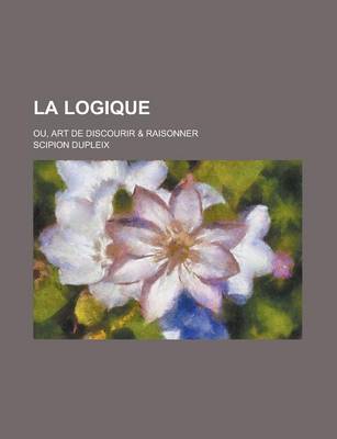 Book cover for La Logique; Ou, Art de Discourir & Raisonner