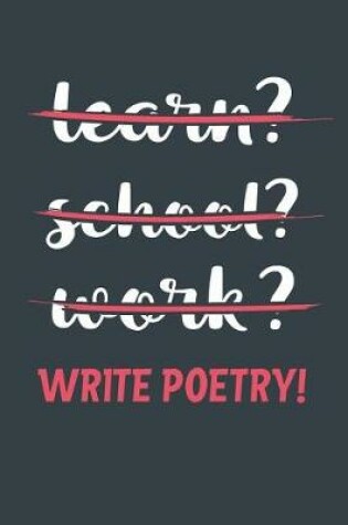 Cover of Learn? School? Work? Write Poetry!