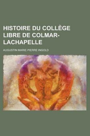 Cover of Histoire Du College Libre de Colmar-LaChapelle