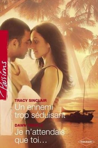 Cover of Un Ennemi Trop Seduisant - Je N'Attendais Que Toi... (Harlequin Passions)