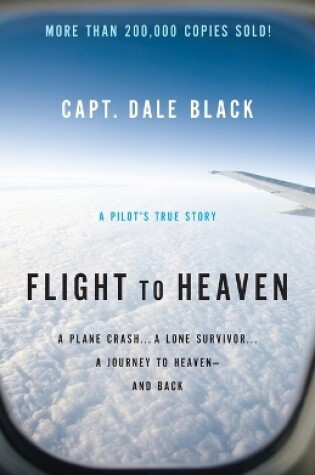 Cover of Flight to Heaven – A Plane Crash...A Lone Survivor...A Journey to Heaven––and Back