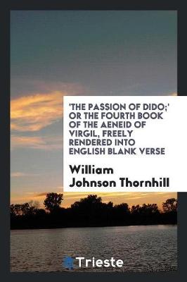 Book cover for 'the Passion of Dido;' or the Fourth Book of the Aeneid of Virgil, Freely Rendered Into Engl ...