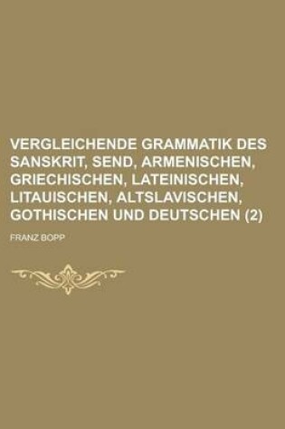Cover of Vergleichende Grammatik Des Sanskrit, Send, Armenischen, Griechischen, Lateinischen, Litauischen, Altslavischen, Gothischen Und Deutschen (2 )