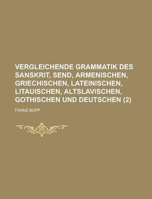 Book cover for Vergleichende Grammatik Des Sanskrit, Send, Armenischen, Griechischen, Lateinischen, Litauischen, Altslavischen, Gothischen Und Deutschen (2 )