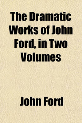 Book cover for Dramatic Works of John Ford Volume 1