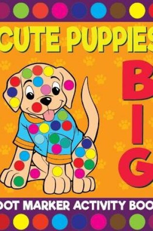 Cover of Cute Puppies Big Dot Marker Activity Book For Kids