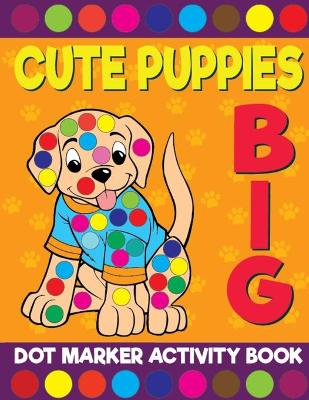 Book cover for Cute Puppies Big Dot Marker Activity Book For Kids