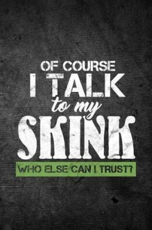 Cover of Of Course I Talk To My Skink Who Else Can I Trust?