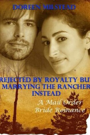 Cover of Rejected By Royalty But Marrying the Rancher Instead: A Mail Order Bride Romance