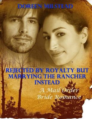 Book cover for Rejected By Royalty But Marrying the Rancher Instead: A Mail Order Bride Romance