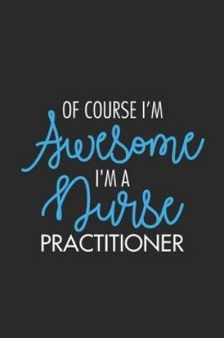 Cover of Of Course I'm Awesome I'm A Nurse Practitioner