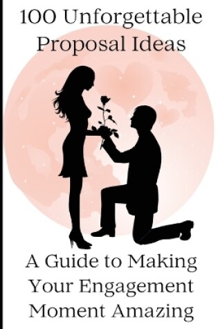 Cover of 100 Unforgettable Proposal Ideas