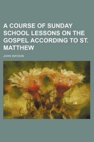 Cover of A Course of Sunday School Lessons on the Gospel According to St. Matthew