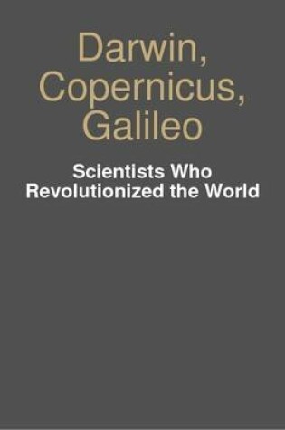 Cover of Darwin, Copernicus, Galileo - Scientists Who Revolutionized the World