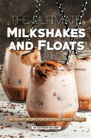 Cover of The Ultimate Milkshakes and Floats