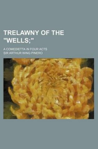 Cover of Trelawny of the "Wells; ." a Comedietta in Four Acts
