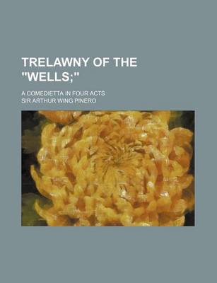 Book cover for Trelawny of the "Wells; ." a Comedietta in Four Acts