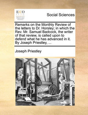 Book cover for Remarks on the Monthly Review of the Letters to Dr. Horsley; In Which the REV. Mr. Samuel Badcock, the Writer of That Review, Is Called Upon to Defend What He Has Advanced in It. by Joseph Priestley, ...