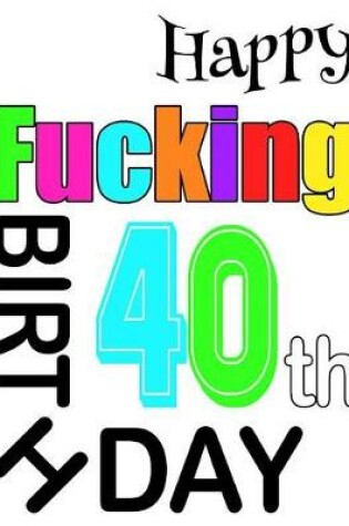 Cover of Happy Fucking 40th Birthday