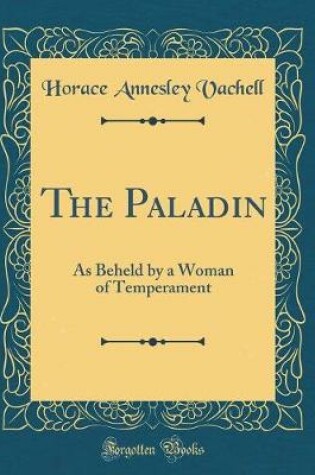 Cover of The Paladin: As Beheld by a Woman of Temperament (Classic Reprint)