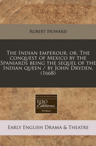 Cover of The Indian Emperour, Or, the Conquest of Mexico by the Spaniards Being the Sequel of the Indian Queen / By John Dryden. (1668)