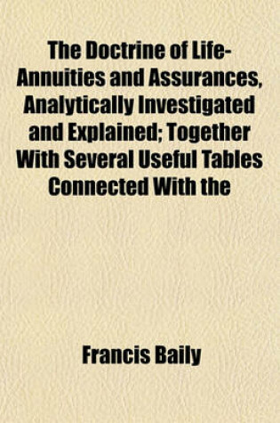 Cover of The Doctrine of Life-Annuities and Assurances, Analytically Investigated and Explained; Together with Several Useful Tables Connected with the