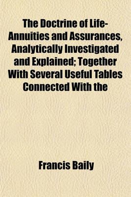 Book cover for The Doctrine of Life-Annuities and Assurances, Analytically Investigated and Explained; Together with Several Useful Tables Connected with the