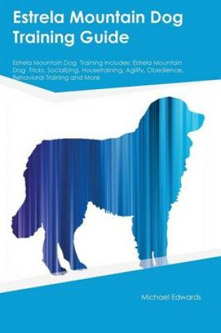Cover of Estrela Mountain Dog Training Guide Estrela Mountain Dog Training Includes